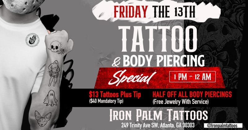 Divendres 13 especial de tatuatge i perforació corporal a Iron Palm Tattoos. 13 $ Tatuatges i la meitat de tots els pírcings corporals. Els pírcings inclouen joies amb el servei. Segueix les xarxes socials d'Iron Palm Tattoos i entra el 13 d'octubre per participar!
